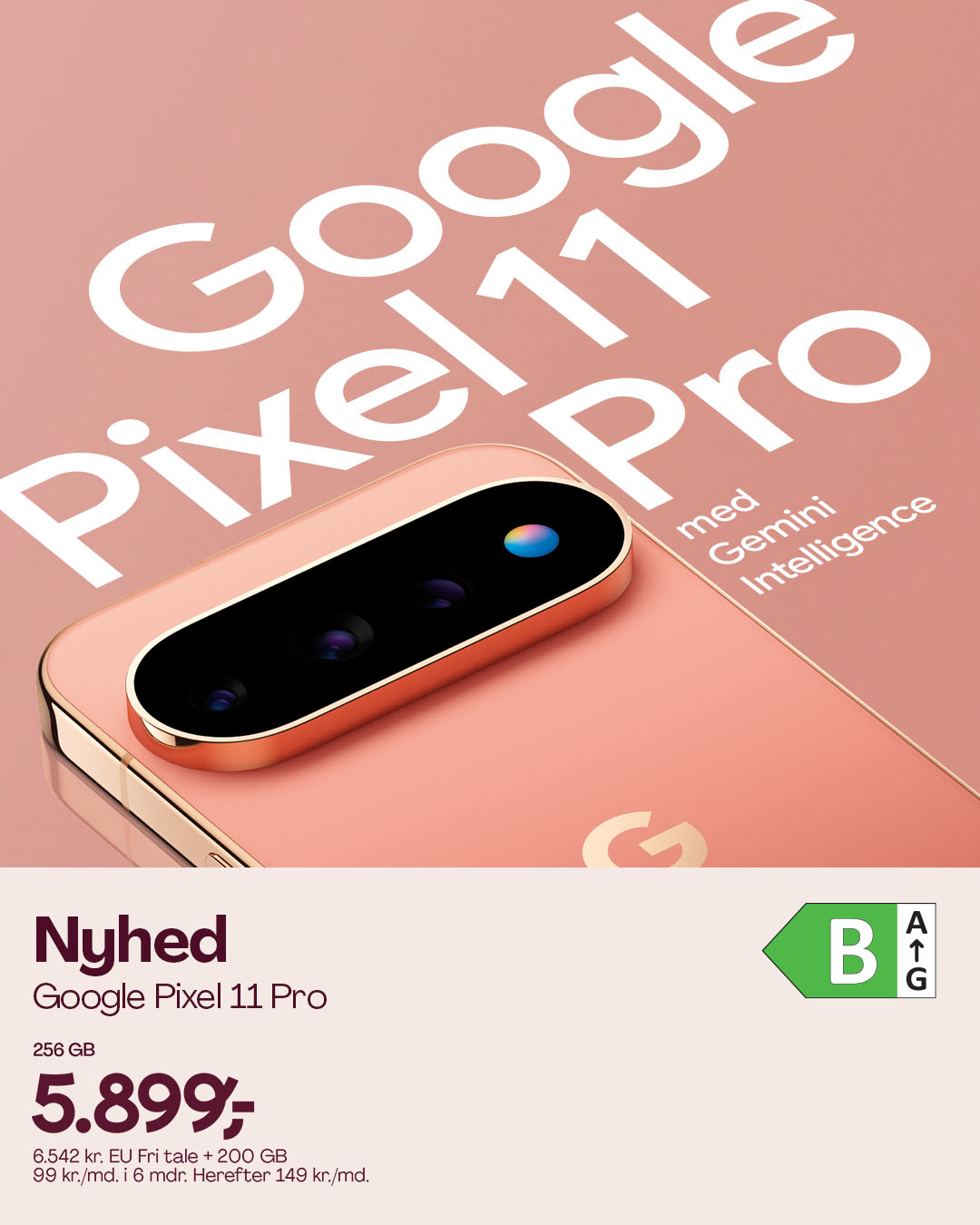 Nyhed! Google Pixel 11 Pro, 256 GB. 5.899,- 6.542 kr. EU fri tale + 200 GB. 99 kr./md. i 6 mdr. Herefter 149 kr./md.